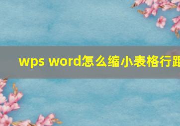 wps word怎么缩小表格行距